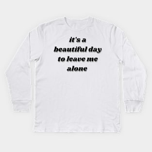 it's a beautiful day to leave me alone Kids Long Sleeve T-Shirt